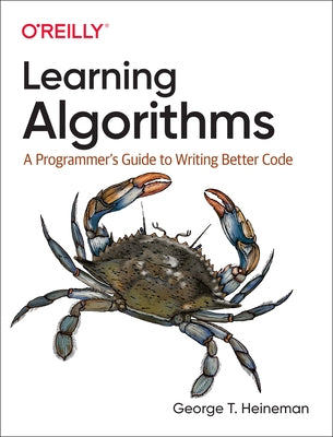 Learning Algorithms: A Programmer's Guide to Writing Better Code by Heineman, George