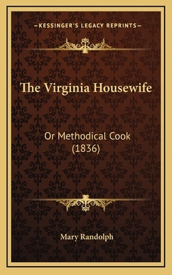 The Virginia Housewife: Or Methodical Cook (1836) by Randolph, Mary