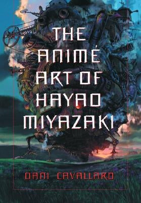 The Anime Art of Hayao Miyazaki by Cavallaro, Dani