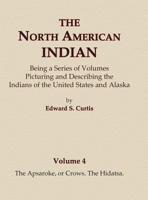 The North American Indian Volume 4 - The Apsaroke, or Crows, The Hidatsa by Curtis, Edward S.