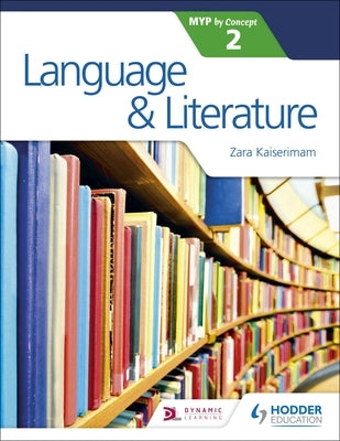Language and Literature for the IB MYP 2: Hodder Education Group by Kaiserimam, Zara