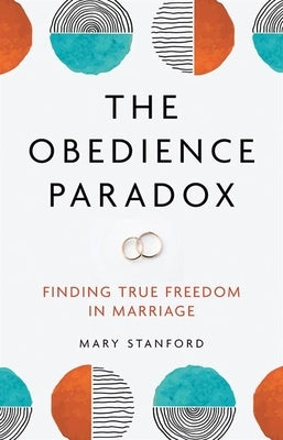 The Obedience Paradox: Finding True Freedom in Marriage by Stanford, Mary