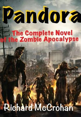 Pandora: The Complete Novel of the Zombie Apocalypse by McCrohan, Richard