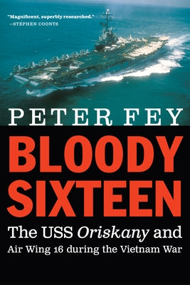 Bloody Sixteen: The USS Oriskany and Air Wing 16 During the Vietnam War by Fey, Peter