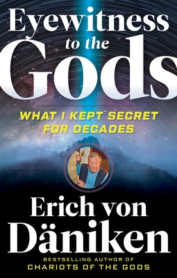 Eyewitness to the Gods: What I Kept Secret for Decades by Von D?niken, Erich