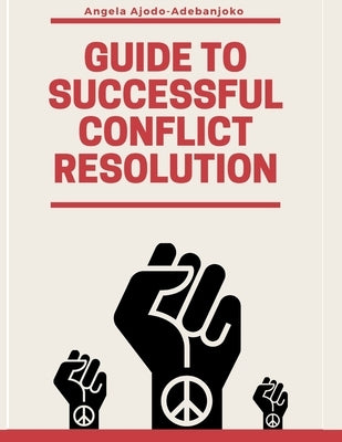 Guide to Successful Conflict Resolution by Ajodo-Adebanjoko, Angela