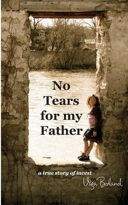 No Tears for my Father: A True Story of Incest by Boland Ba, Viga