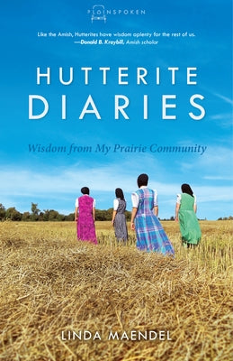 Hutterite Diaries: Wisdom from My Prairie Community by Maendel, Linda