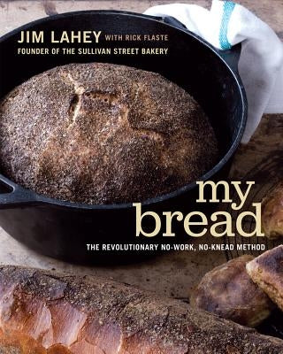 My Bread: The Revolutionary No-Work, No-Knead Method by Lahey, Jim