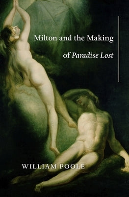 Milton and the Making of Paradise Lost by Poole, William