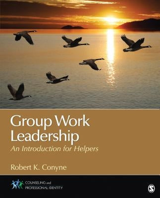 Group Work Leadership: An Introduction for Helpers. Robert K. Conyne by Conyne, Robert K.