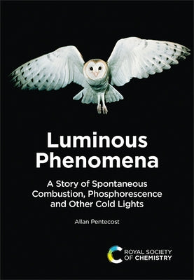 Luminous Phenomena: A Story of Spontaneous Combustion, Phosphorescence and Other Cold Lights by Pentecost, Allan