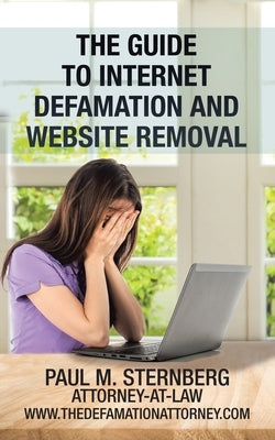 The Guide to Internet Defamation and Website Removal by Sternberg, Paul M.