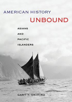 American History Unbound: Asians and Pacific Islanders by Okihiro, Gary Y.