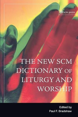 New SCM Dictionary of Liturgy and Worship by Bradshaw, Paul F.