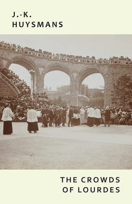 The Crowds of Lourdes by Huysmans, J. -K