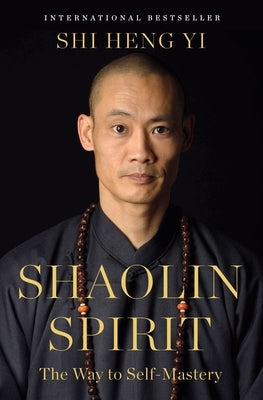 Shaolin Spirit: The Way to Self-Mastery by Yi, Shi Heng