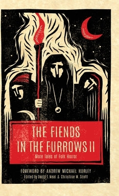 The Fiends in the Furrows II: More Tales of Folk Horror by Neal, David T.