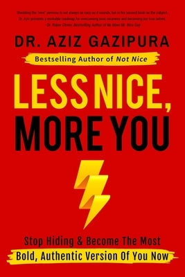 Less Nice, More You: Stop Hiding & Become The Most Bold, Authentic Version Of You Now by Gazipura Psyd, Aziz