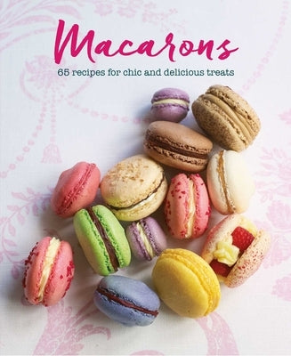 Macarons: 65 Recipes for Chic and Delicious Treats by Rigg, Annie
