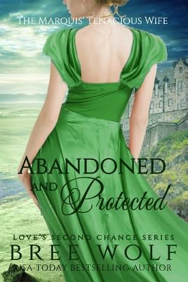 Abandoned & Protected: The Marquis' Tenacious Wife by Wolf, Bree