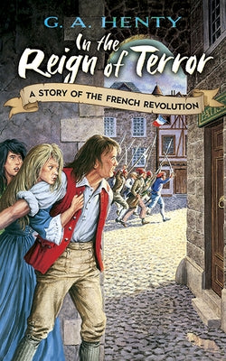 In the Reign of Terror: A Story of the French Revolution by Henty, G. A.