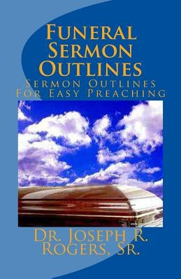 Funeral Sermon Outlines: Sermon Outlines For Easy Preaching by Rogers, Sr. Joseph R.