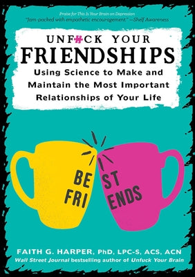 Unfuck Your Friendships: Using Science to Make and Maintain the Most Important Relationships of Your Life by Harper, Faith G.