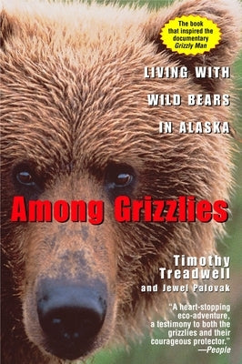 Among Grizzlies: Living with Wild Bears in Alaska by Treadwell, Timothy