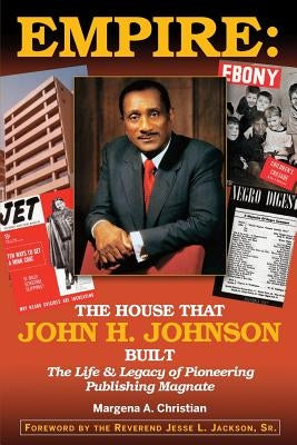 Empire: The House That John H. Johnson Built (The Life & Legacy of Pioneering Publishing Magnate) by Christian, Margena A.