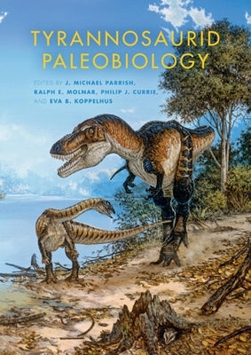 Tyrannosaurid Paleobiology by Parrish, J. Michael