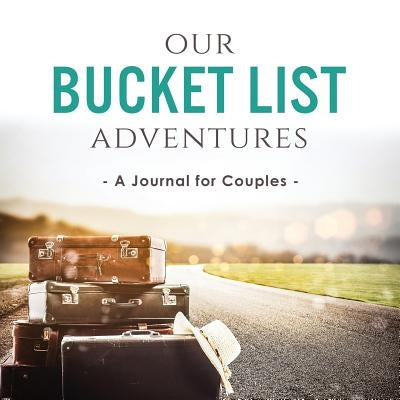 Our Bucket List Adventures: A Journal for Couples by Kusi, Ashley