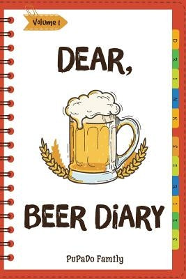 Dear, Beer Diary: Make An Awesome Month With 31 Best Beer Recipes! (Beer Tasting Book, Beer Making Book, Beer Brewing Recipe, Book Beer by Family, Pupado