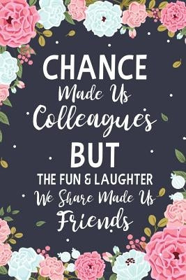 Chance Made us Colleagues But The Fun & Laughter We Share Made us Friends: Floral Friendship Gifts For Women - Chance Made us Colleagues Gifts - Birth by Designs, Ernest Creative