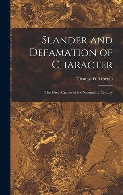 Slander and Defamation of Character: The Great Crimes of the Nineteenth Century by Worrall, Thomas D.