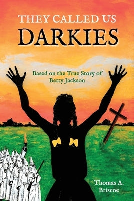 They Called Us Darkies: Based on the True Story of Betty Jackson by Briscoe, Thomas A.