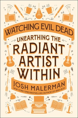 Watching Evil Dead: Unearthing the Radiant Artist Within by Malerman, Josh