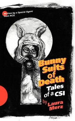 Bunny Suits of Death: Tales of a Csi by Merz, Laura A.