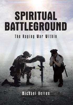 Spiritual Battleground: The Raging War Within by Belton, Michael