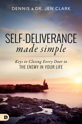 Self-Deliverance Made Simple: Keys to Closing Every Door to the Enemy in Your Life by Clark, Dennis