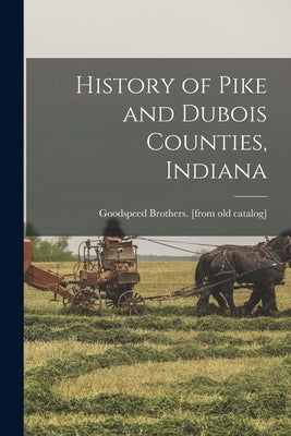 History of Pike and Dubois Counties, Indiana by Catalog], Goodspeed Brothers [From Old