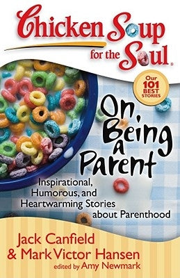 Chicken Soup for the Soul: On Being a Parent: Inspirational, Humorous, and Heartwarming Stories about Parenthood by Canfield, Jack