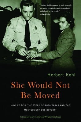 She Would Not Be Moved: How We Tell the Story of Rosa Parks and the Montgomery Bus Boycott by Kohl, Herbert R.