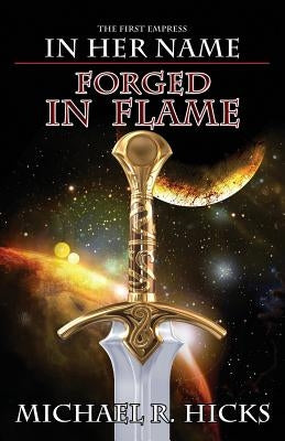 Forged in Flame (in Her Name: The First Empress, Book 2) by Hicks, Michael R.