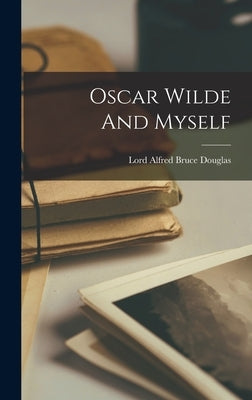 Oscar Wilde And Myself by Lord Alfred Bruce Douglas