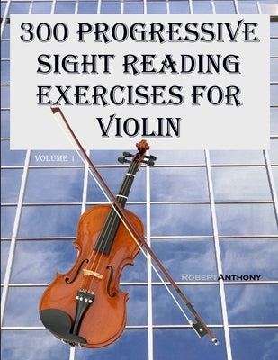 300 Progressive Sight Reading Exercises for Violin by Anthony, Robert