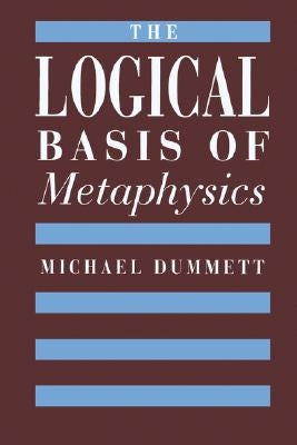 The Logical Basis of Metaphysics by Dummett, Michael