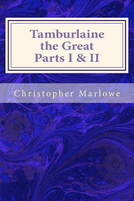 Tamburlaine the Great Parts I & II by Marlowe, Christopher