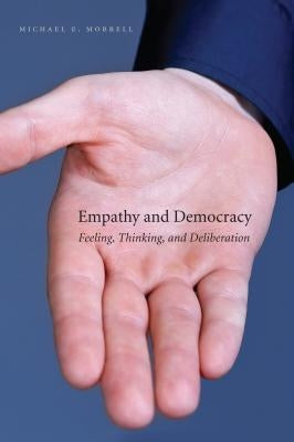 Empathy and Democracy: Feeling, Thinking, and Deliberation by Morrell, Michael E.