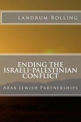 Ending the Israeli-Palestinian Conflict: Arab-Jewish Partnerships by Bolling, Landrum